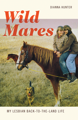 Wild Mares: My Lesbian Back-To-The-Land Life - Hunter, Dianna