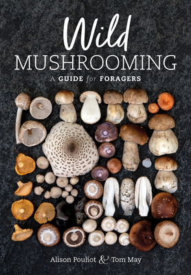 Wild Mushrooming: A Guide for Foragers - Pouliot, Alison, Ms., and May, Tom