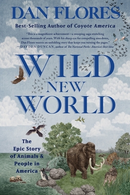 Wild New World: The Epic Story of Animals and People in America - Flores, Dan