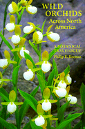 Wild Orchids Across North America: A Botanical Travelogue - Keenan, Philip E