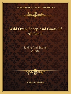 Wild Oxen, Sheep And Goats Of All Lands: Living And Extinct (1898) - Lydekker, Richard