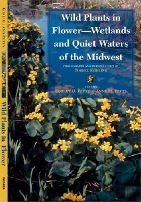 Wild Plants in Flower--Wetlands and Quiet Waters of the Midwest - Petty, Robert O and Anne, and Korling, Diane, and Korling, Torkel (Introduction by)