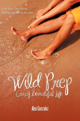 Wild Prep: Crazy Beautiful Life - Gonzalez, Alex