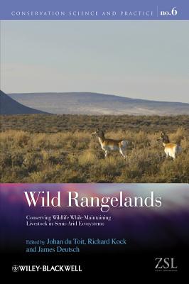 Wild Rangelands: Conserving Wildlife While Maintaining Livestock in Semi-Arid Ecosystems - Du Toit, Johan T (Editor), and Kock, Richard (Editor), and Deutsch, James (Editor)