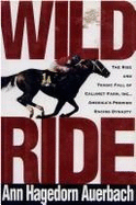 Wild Ride: The Rise and Tragic Fall of Calumet Farm, Inc., America's Premier Racing Dynasty