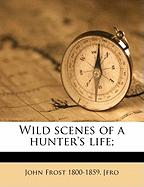 Wild Scenes of a Hunter's Life;