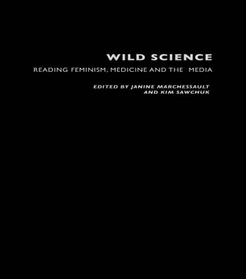Wild Science: Reading Feminism, Medicine and the Media - Marchessault, Janine (Editor), and Sawchuk, Kim (Editor)