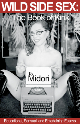Wild Side Sex: The Book of Kink: Educational, Sensual, and Entertaining Essays - Midori