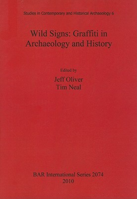 Wild Signs: Graffiti in Archaeology and History - Neal, Tim (Editor), and Oliver, Jeff (Editor)