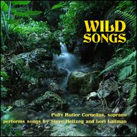 Wild Songs: Polly Butler Cornelius performs songs by Steve Heitzeg and Lori Laitman - Heather Barringer (percussion); Patti Cudd (percussion); Polly Butler Cornelius (soprano); Victoria Fischer Faw (piano)