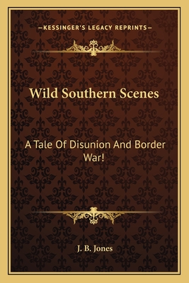 Wild Southern Scenes a Tale of Disunion and Border War - Jones, J B