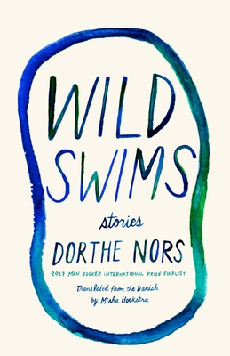 Wild Swims: Stories - Nors, Dorthe, and Hoekstra, Misha (Translated by)