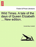 Wild Times. a Tale of the Days of Queen Elizabeth ... New Edition. - Caddell, Cecilia Mary