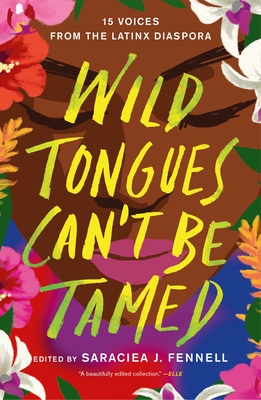 Wild Tongues Can't Be Tamed: 15 Voices from the Latinx Diaspora - Fennell, Edited by Saraciea J.