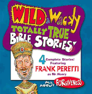 Wild & Wacky Totally True Bible Stories - All about Forgiveness CD - Frank Peretti, and Peretti, Frank E (Producer)