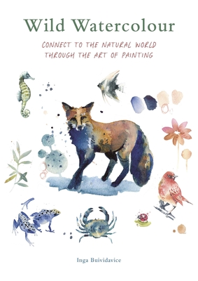 Wild Watercolour: Connect to the Natural World Through the Art of Painting - 