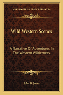 Wild Western Scenes: A Narrative of Adventures in the Western Wilderness