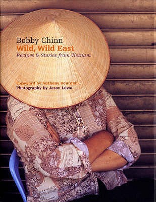 Wild, Wild East: Recipes & Stories from Vietnam - Chinn, Bobby