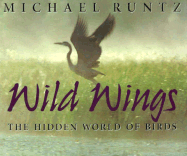 Wild Wings: The Hidden World of Birds - Runtz, Michael