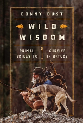 Wild Wisdom: Primal Skills to Survive in Nature - Dust, Donny