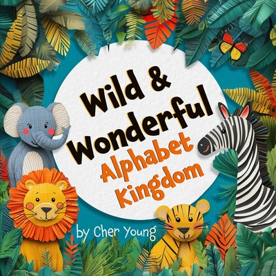 Wild & Wonderful Alphabet Kingdom: Animal Poems from A to Z - Young, Cher