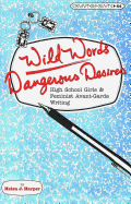 Wild Words / Dangerous Desires: High School Girls and Feminist Avant-Garde Writing - Steinberg, Shirley R (Editor), and Kincheloe, Joe L (Editor), and Harper, Helen J