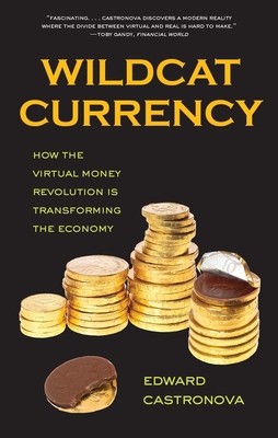 Wildcat Currency: How the Virtual Money Revolution Is Transforming the Economy - Castronova, Edward
