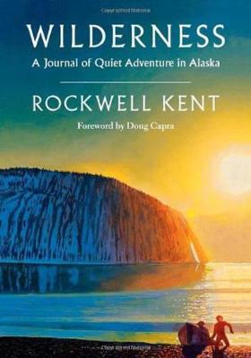 Wilderness: A Journal of Quiet Adventure in Alaska--Including Extensive Hitherto Unpublished Passages from the Original Journal - Kent, Rockwell, and Capra, Doug