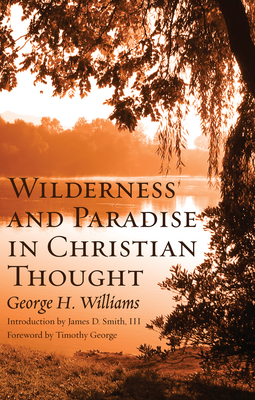 Wilderness and Paradise in Christian Thought - Williams, George H, and Smith, James D, III