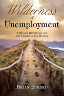 Wilderness of Unemployment: A 30-Day Devotional for the Christian Job Hunter