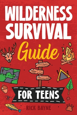 Wilderness Survival Guide for Teens - Bayne, Rick