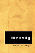 Wilderness Ways - Long, William Joseph