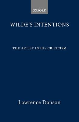 Wilde's Intentions: The Artist in His Criticism - Danson, Lawrence