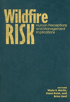 Wildfire Risk: Human Perceptions and Management Implications - Martin, Wade E (Editor), and Raish, Carol (Editor), and Kent, Brian (Editor)