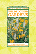 Wildflower Gardens: 60 Spectacular Plants and How to Grow Them in Your Garden