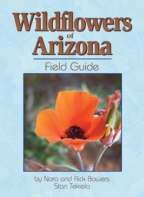 Wildflowers of Arizona Field Guide - Bowers, Nora And Rick, and Tekiela, Stan