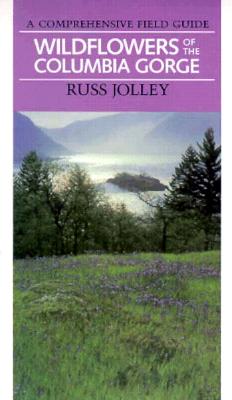 Wildflowers of the Columbia Gorge: A Comprehensive Field Guide - Jolley, Russ