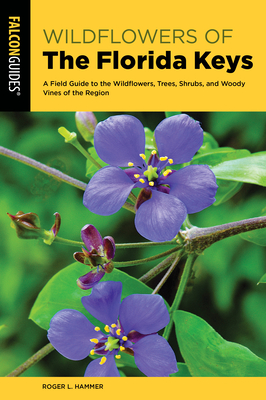 Wildflowers of the Florida Keys: A Field Guide to the Wildflowers, Trees, Shrubs, and Woody Vines of the Region - Hammer, Roger L