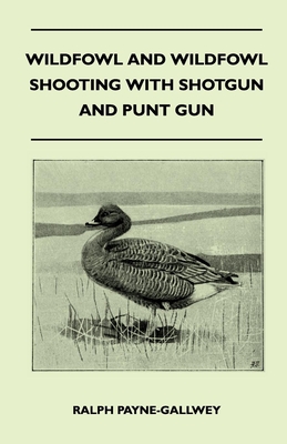 Wildfowl and Wildfowl Shooting with Shotgun and Punt Gun - Payne-Gallwey, Ralph, Sir