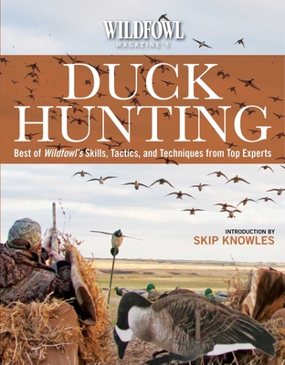 Wildfowl Magazine's Duck Hunting: Best of Wildfowl's Skills, Tactics, and Techniques from Top Experts - Knowles, Skip (Introduction by)