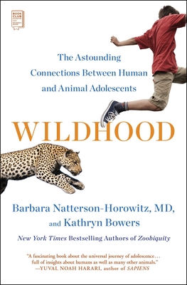 Wildhood: The Astounding Connections Between Human and Animal Adolescents - Natterson-Horowitz, Barbara, Dr., and Bowers, Kathryn
