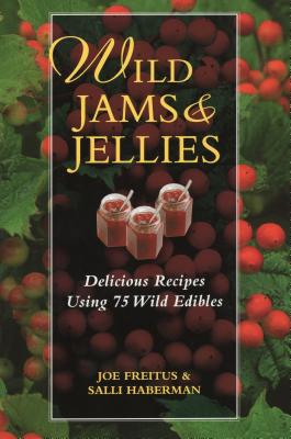 Wildjams and Jellies: Delicious Recipes Using 75 Wild Edibles - Freitus, Joe, and Haberman, Salli