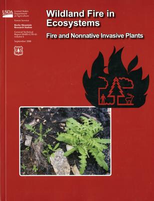 Wildland Fire in Ecosystems: Fire and Nonnative Invasive Plants: Fire and Nonnative Invasive Plants - Rocky Mountain Research Statiion Forest Service (U S ) (Compiled by), and Forest Service (U S ) (Compiled by)