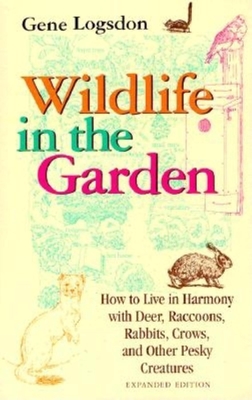 Wildlife in the Garden, Expanded Edition: How to Live in Harmony with Deer, Raccoons, Rabbits, Crows, and Other Pesky Creatures - Logsdon, Gene