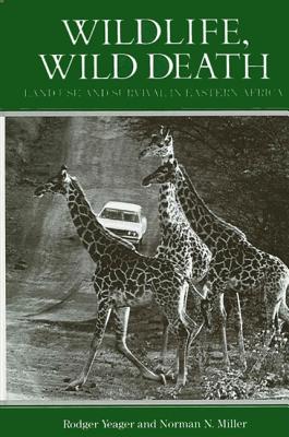 Wildlife, Wild Death: Land Use and Survival in Eastern Africa - Yeager, Rodger (Editor), and Miller, Norman N (Editor)