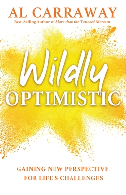 Wildly Optimistic: Gaining New Perspective for Life's Challenges - Carraway, Al