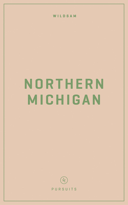 Wildsam Field Guides: Northern Michigan - Bruce, Taylor (Editor), and Justus, Jennifer (Editor)