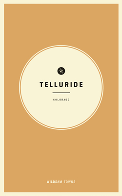 Wildsam Field Guides: Telluride, Colorado - Bruce, Taylor (Editor), and Worby, Rebecca (Editor)