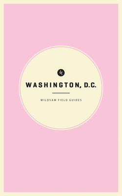 Wildsam Field Guides: Washington D.C. - Dundas, Zach (Editor), and Bruce, Taylor (Editor)