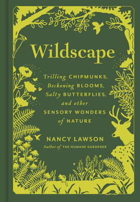 Wildscape: Trilling Chipmunks, Beckoning Blooms, Salty Butterflies, and Other Sensory Wonders of Nature - Lawson, Nancy